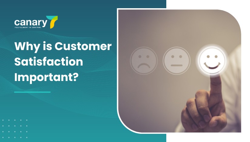 Canary7 - How can third party logistics help you improve customer satisfaction - Why is Customer Satisfaction Important