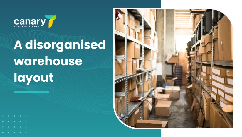 Canary7 - Warehouse Management Problems and How to Overcome Them - A disorganised warehouse layout