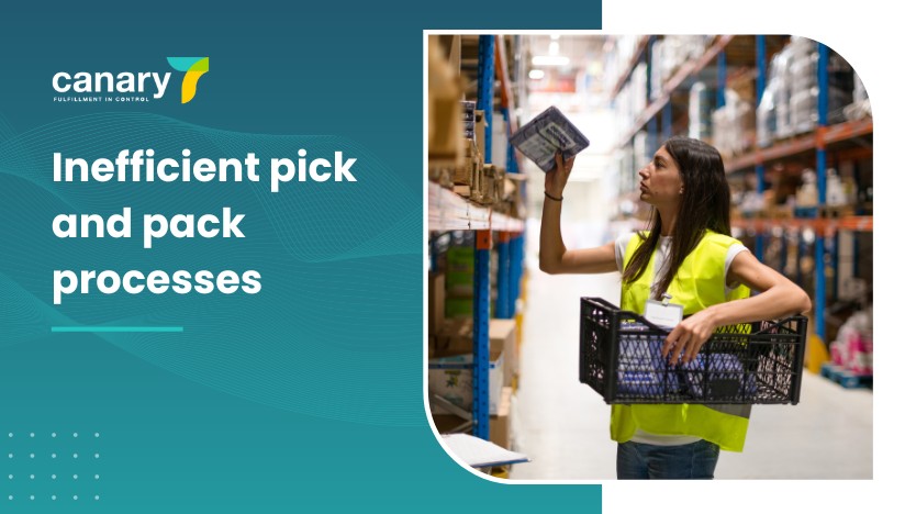 Canary7 - Warehouse Management Problems and How to Overcome Them - Inefficient pick and pack processes